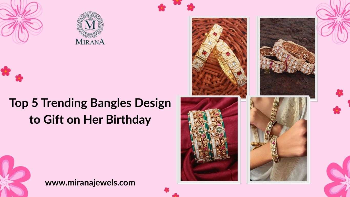 Top 5 Trending Bangles Design to Gift on Her Birthday