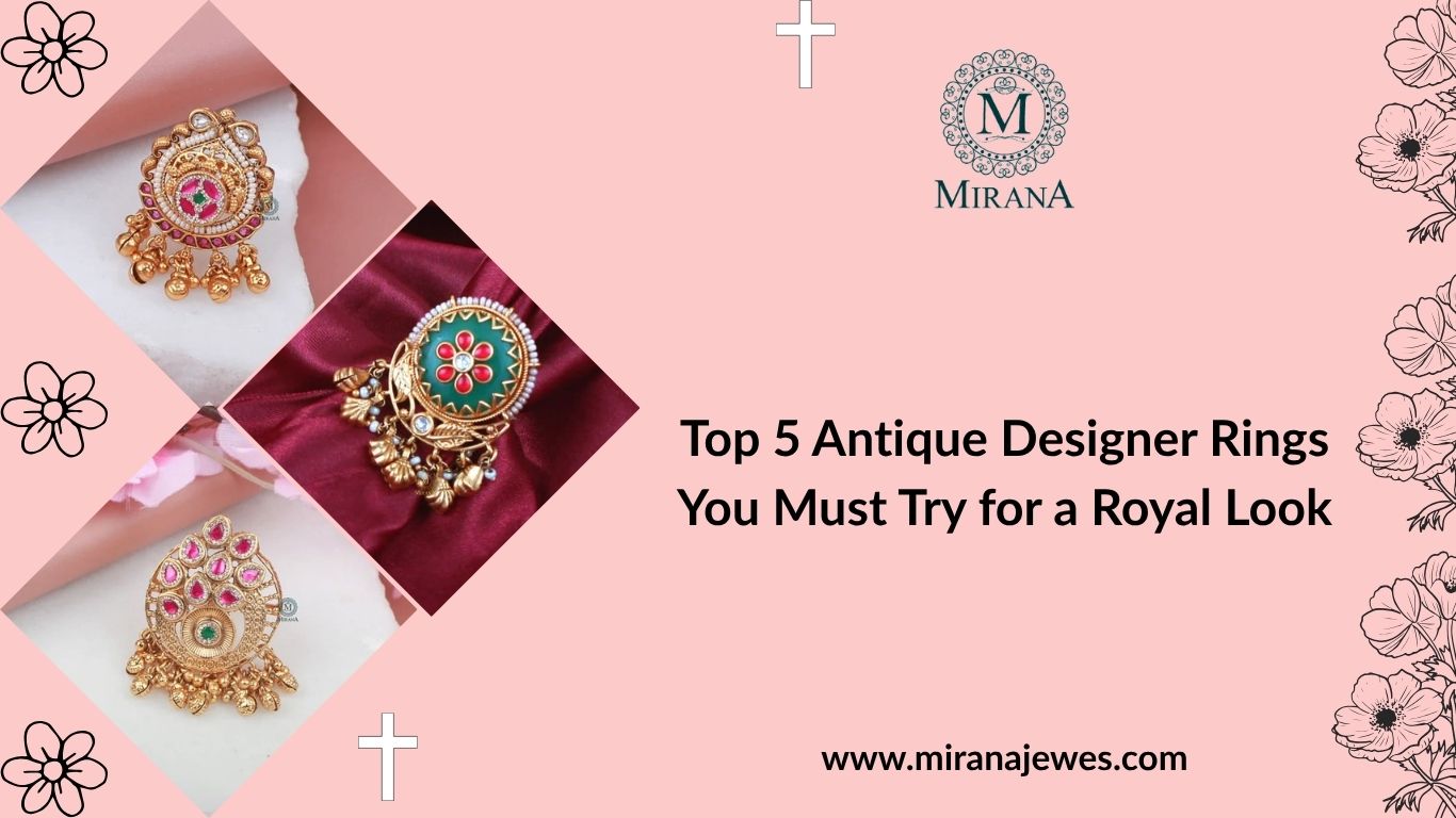 Top 5 Antique Designer Rings You Must Try for a Royal Look