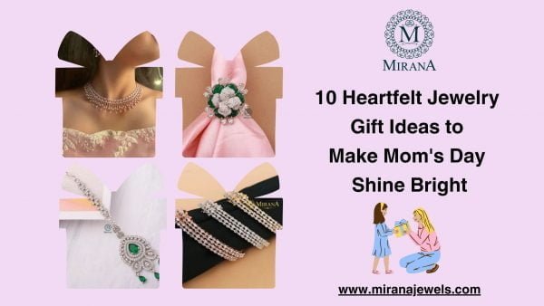 10 Heartfelt Jewelry Gift Ideas to Make Mom's Day Shine Bright