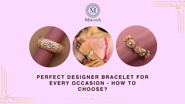 Perfect Designer Bracelet for Every Occasion - How To Choose?