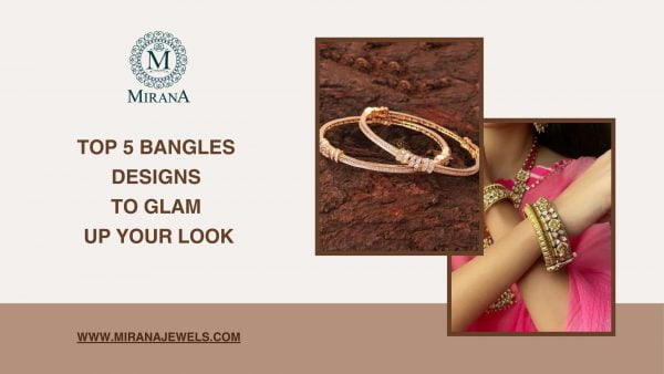 Top 5 Bangles Designs to Glam Up Your Look