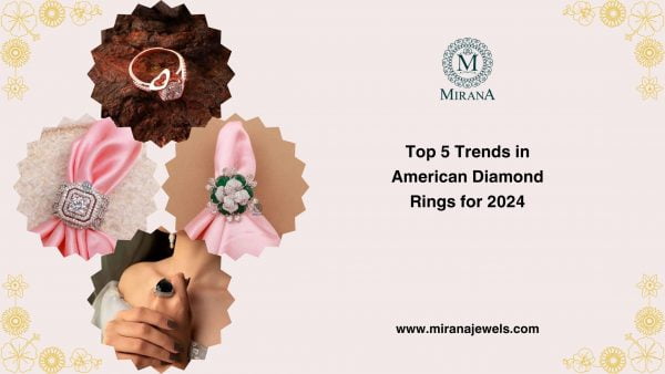 Top 5 Trends in American Diamond Rings for 2024
