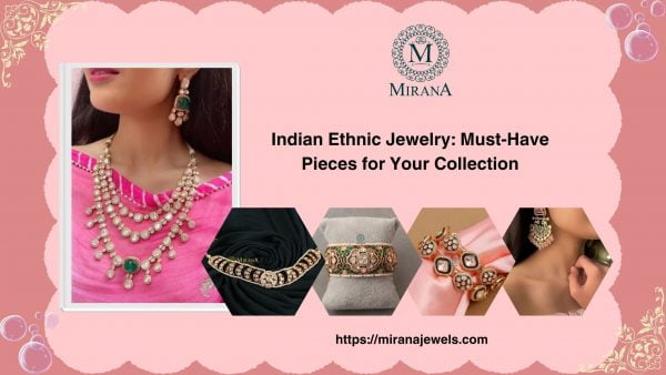 Indian Ethnic Jewelry: Must-Have Pieces for Your Collection